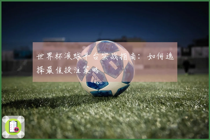 世界杯滚球平台实战指南：如何选择最佳投注策略