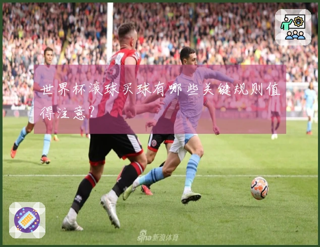 世界杯滚球买球有哪些关键规则值得注意？