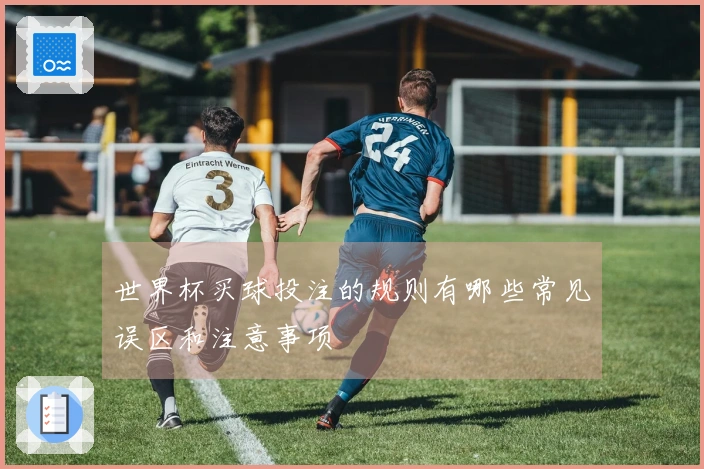 世界杯买球投注的规则有哪些常见误区和注意事项