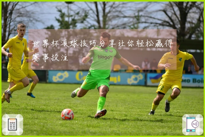 世界杯滚球技巧分享让你轻松赢得赛事投注